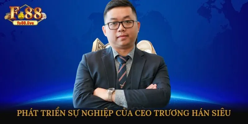 Trương Hán Siêu – Hành Trình Trở Thành CEO FO88 - V79