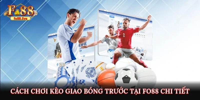 Kèo Giao Bóng Trước - Chia Sẻ Cách Đọc Đơn Giản Cho Bet Thủ - V79