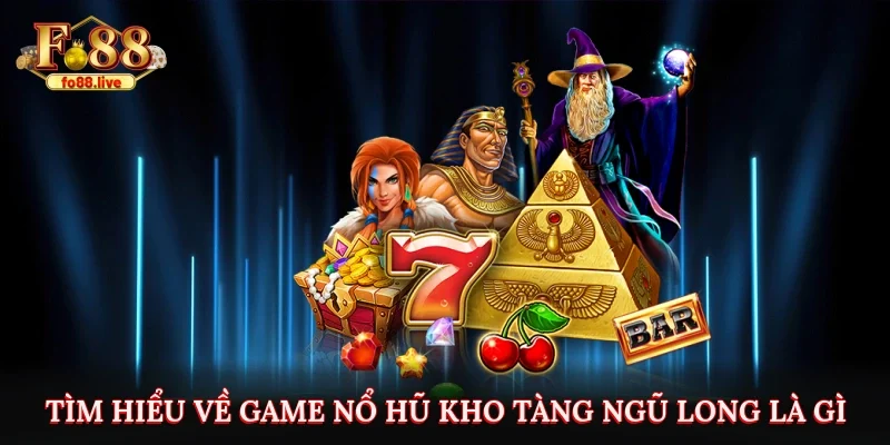 Kho Tàng Ngũ Long – Khám Phá Game Quay Hũ Giải Trí Đỉnh Cao Tại Fo88 - fo88 - V79